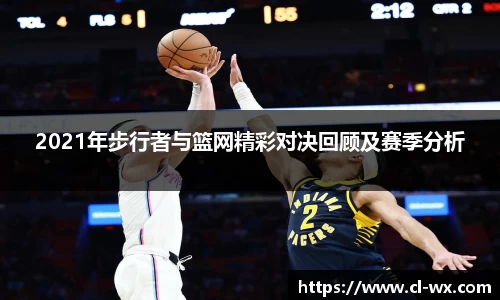 2021年步行者与篮网精彩对决回顾及赛季分析